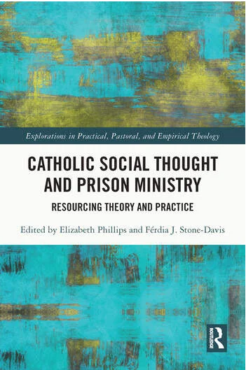 Catholic Social Thought and Prison Ministry Resourcing Theory and Practice